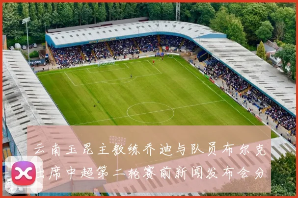 云南玉昆主教练乔迪与队员布尔克出席中超第二轮赛前新闻发布会分享备战情况